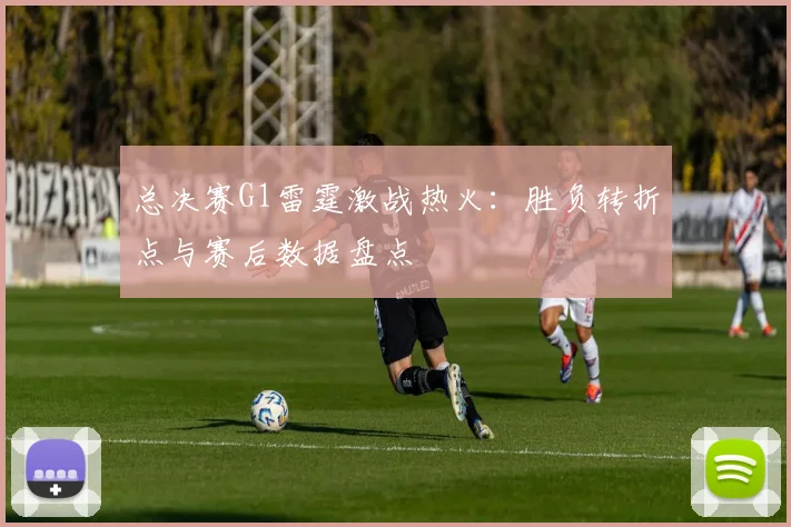 总决赛G1雷霆激战热火：胜负转折点与赛后数据盘点